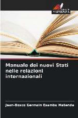 Manuale dei nuovi Stati nelle relazioni internazionali de Jean-Bosco Germain Esambu Matenda