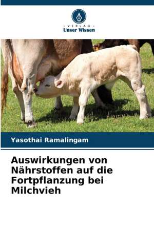 Auswirkungen von Nährstoffen auf die Fortpflanzung bei Milchvieh de Yasothai Ramalingam