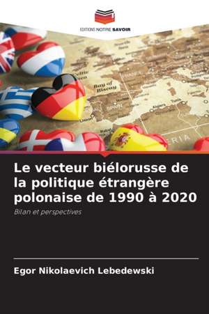 Le vecteur biélorusse de la politique étrangère polonaise de 1990 à 2020 de Egor Nikolaevich Lebedewski