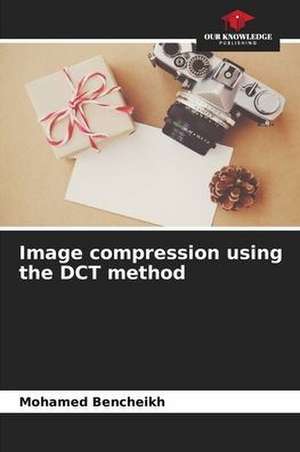 Image compression using the DCT method de Mohamed Bencheikh