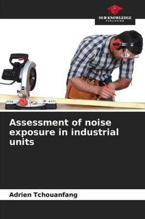 Assessment of noise exposure in industrial units de Adrien Tchouanfang