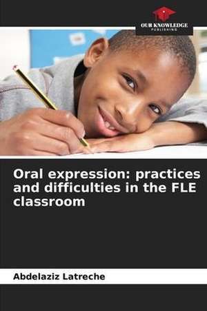 Oral expression: practices and difficulties in the FLE classroom de Abdelaziz Latreche