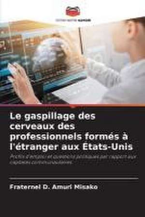 Le gaspillage des cerveaux des professionnels formés à l'étranger aux États-Unis de Fraternel D. Amuri Misako