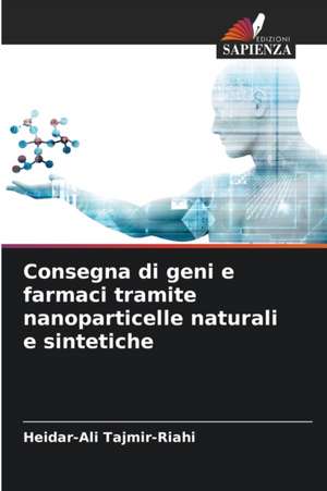 Consegna di geni e farmaci tramite nanoparticelle naturali e sintetiche de Heidar-Ali Tajmir-Riahi