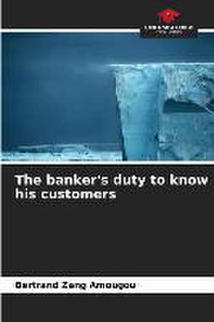 The banker's duty to know his customers de Bertrand Zang Amougou