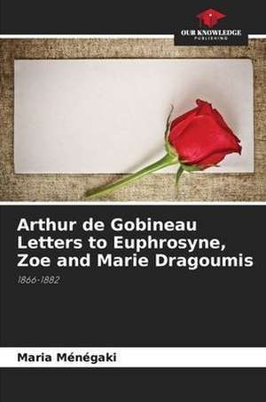 Arthur de Gobineau Letters to Euphrosyne, Zoe and Marie Dragoumis de Maria Ménégaki