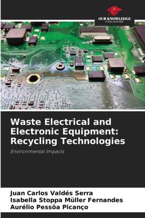 Waste Electrical and Electronic Equipment: Recycling Technologies de Juan Carlos Valdés Serra