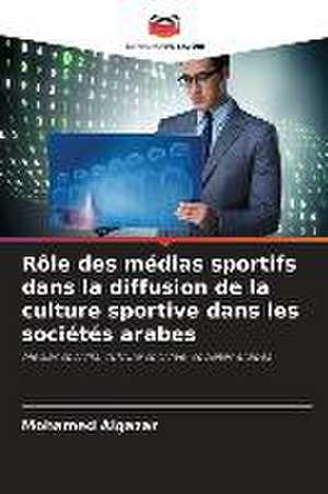 Rôle des médias sportifs dans la diffusion de la culture sportive dans les sociétés arabes de Mohamed Algazar