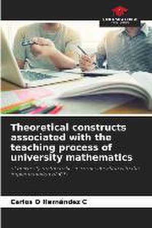 Theoretical constructs associated with the teaching process of university mathematics de Carlos O Hernández C