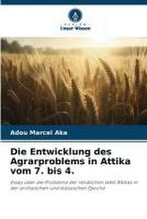 Die Entwicklung des Agrarproblems in Attika vom 7. bis 4. de Adou Marcel Aka