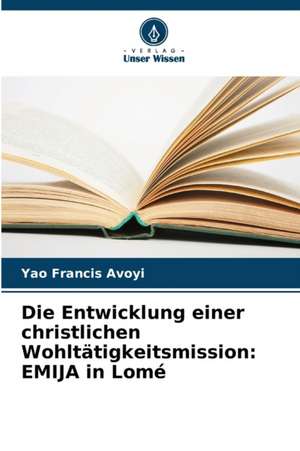 Die Entwicklung einer christlichen Wohltätigkeitsmission: EMIJA in Lomé de Yao Francis Avoyi