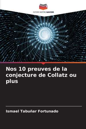 Nos 10 preuves de la conjecture de Collatz ou plus de Ismael Tabuñar Fortunado