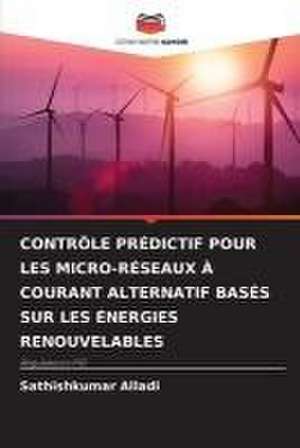 CONTRÔLE PRÉDICTIF POUR LES MICRO-RÉSEAUX À COURANT ALTERNATIF BASÉS SUR LES ÉNERGIES RENOUVELABLES de Sathishkumar Alladi