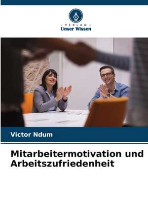 Mitarbeitermotivation und Arbeitszufriedenheit de Victor Ndum