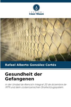 Gesundheit der Gefangenen de Rafael Alberto González Cortés