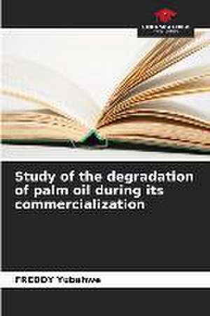 Study of the degradation of palm oil during its commercialization de Freddy Yubahwe