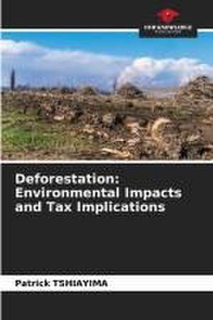 Deforestation: Environmental Impacts and Tax Implications de Patrick Tshiayima