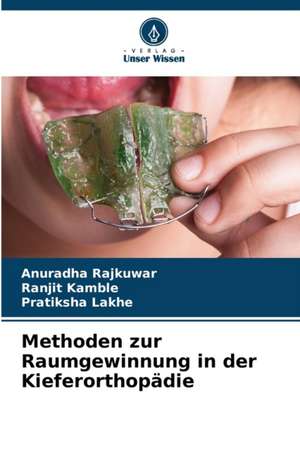 Methoden zur Raumgewinnung in der Kieferorthopädie de Anuradha Rajkuwar