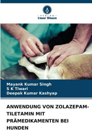 ANWENDUNG VON ZOLAZEPAM-TILETAMIN MIT PRÄMEDIKAMENTEN BEI HUNDEN de Mayank Kumar Singh