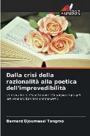 Dalla crisi della razionalità alla poetica dell'imprevedibilità de Bernard Djoumessi Tongmo