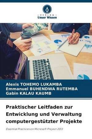 Praktischer Leitfaden zur Entwicklung und Verwaltung computergestützter Projekte de Alexis Tohemo Lukamba