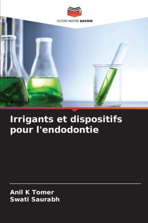 Irrigants et dispositifs pour l'endodontie de Anil K Tomer