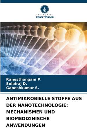 ANTIMIKROBIELLE STOFFE AUS DER NANOTECHNOLOGIE: MECHANISMEN UND BIOMEDIZINISCHE ANWENDUNGEN de Ranesthangam P.