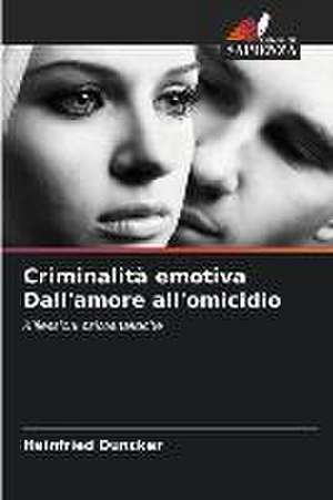 Criminalità emotiva Dall'amore all'omicidio de Heinfried Duncker