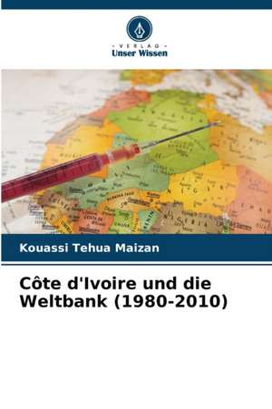 Côte d'Ivoire und die Weltbank (1980-2010) de Kouassi Tehua Maizan