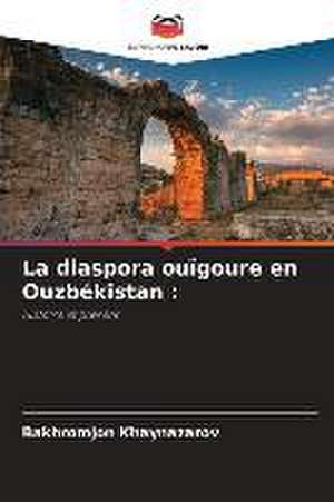 La diaspora ouïgoure en Ouzbékistan : de Bakhromjon Khaynazarov