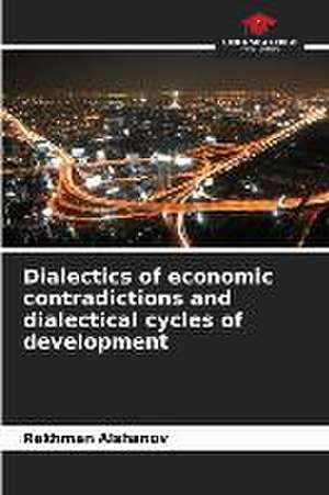 Dialectics of economic contradictions and dialectical cycles of development de Rakhman Alshanov