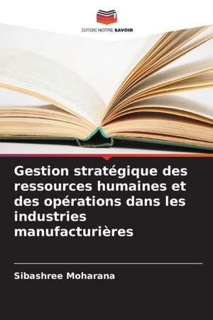 Gestion stratégique des ressources humaines et des opérations dans les industries manufacturières de Sibashree Moharana