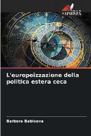 L'europeizzazione della politica estera ceca de Barbora Babisova