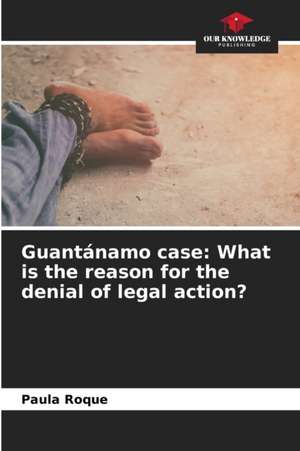 Guantánamo case: What is the reason for the denial of legal action? de Paula Roque