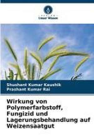 Wirkung von Polymerfarbstoff, Fungizid und Lagerungsbehandlung auf Weizensaatgut de Shushant Kumar Kaushik