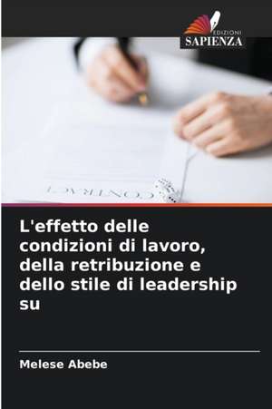 L'effetto delle condizioni di lavoro, della retribuzione e dello stile di leadership su de Melese Abebe