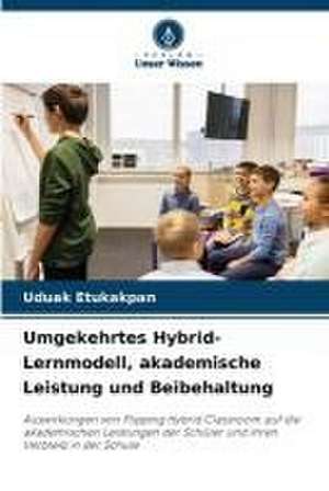 Umgekehrtes Hybrid-Lernmodell, akademische Leistung und Beibehaltung de Uduak Etukakpan