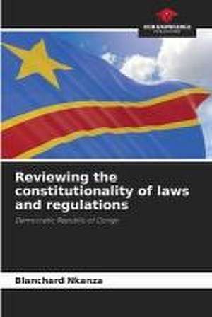 Reviewing the constitutionality of laws and regulations de Blanchard Nkanza