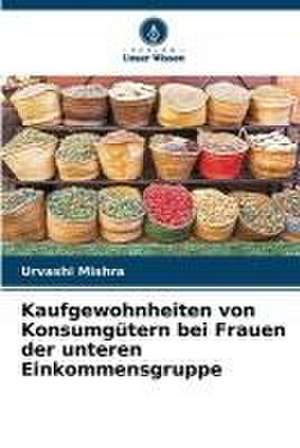 Kaufgewohnheiten von Konsumgütern bei Frauen der unteren Einkommensgruppe de Urvashi Mishra