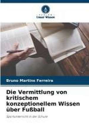 Die Vermittlung von kritischem konzeptionellem Wissen über Fußball de Bruno Martins Ferreira