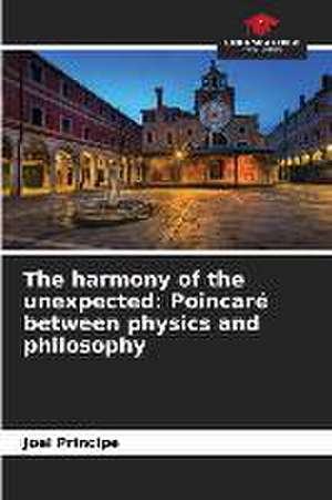 The harmony of the unexpected: Poincaré between physics and philosophy de Joel Principe