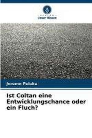 Ist Coltan eine Entwicklungschance oder ein Fluch? de Jerome Paluku