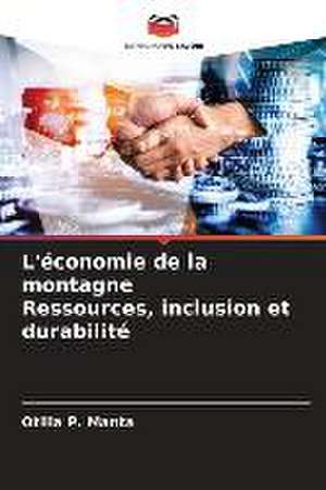 L'économie de la montagne Ressources, inclusion et durabilité de Otilia P. Manta