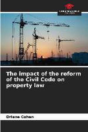 The impact of the reform of the Civil Code on property law de Oriane Cohen