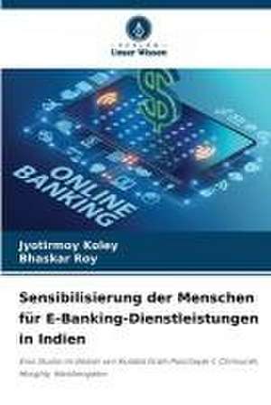 Sensibilisierung der Menschen für E-Banking-Dienstleistungen in Indien de Jyotirmoy Koley