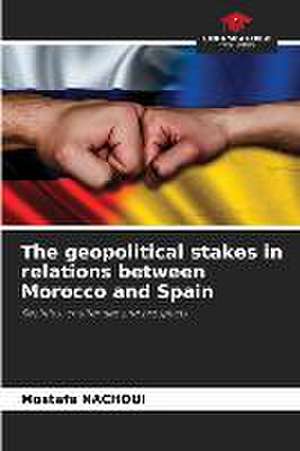 The geopolitical stakes in relations between Morocco and Spain de Mostafa Nachoui