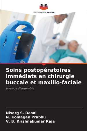 Soins postopératoires immédiats en chirurgie buccale et maxillo-faciale de Nisarg S. Desai