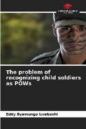 The problem of recognizing child soldiers as POWs de Eddy Byamungu Lwaboshi