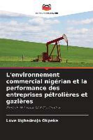 L'environnement commercial nigérian et la performance des entreprises pétrolières et gazières de Love Ugbedeojo Okpeke