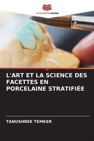 L'ART ET LA SCIENCE DES FACETTES EN PORCELAINE STRATIFIÉE de Tanushree Temker